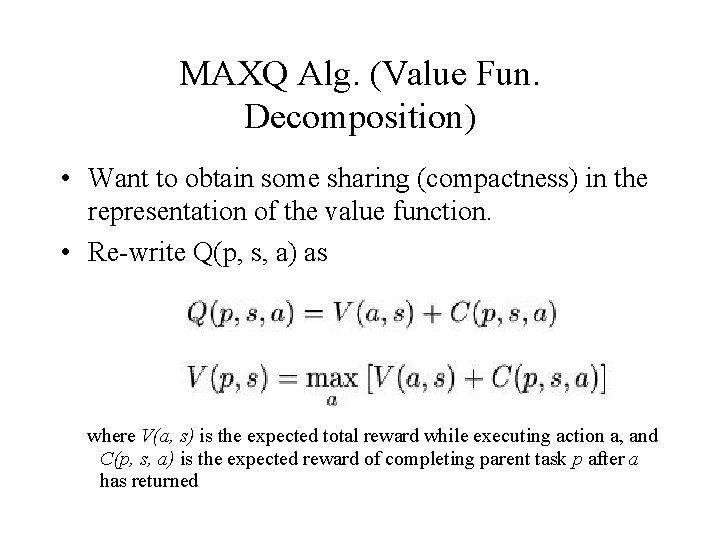 MAXQ Alg. (Value Fun. Decomposition) • Want to obtain some sharing (compactness) in the MAXQ Alg. (Value Fun. Decomposition) • Want to obtain some sharing (compactness) in the