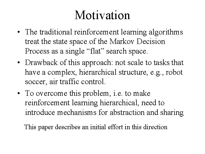 Motivation • The traditional reinforcement learning algorithms treat the state space of the Markov Motivation • The traditional reinforcement learning algorithms treat the state space of the Markov