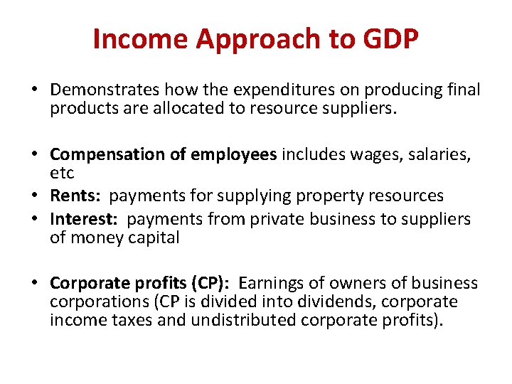 Income Approach to GDP • Demonstrates how the expenditures on producing final products are