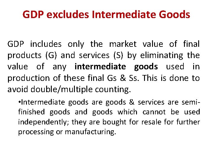 GDP excludes Intermediate Goods GDP includes only the market value of final products (G)