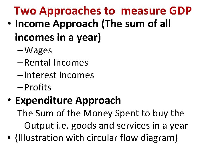 Two Approaches to measure GDP • Income Approach (The sum of all incomes in