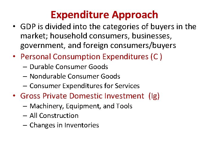 Expenditure Approach • GDP is divided into the categories of buyers in the market;
