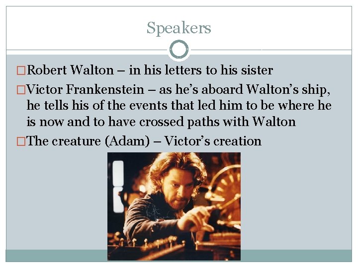 Speakers �Robert Walton – in his letters to his sister �Victor Frankenstein – as