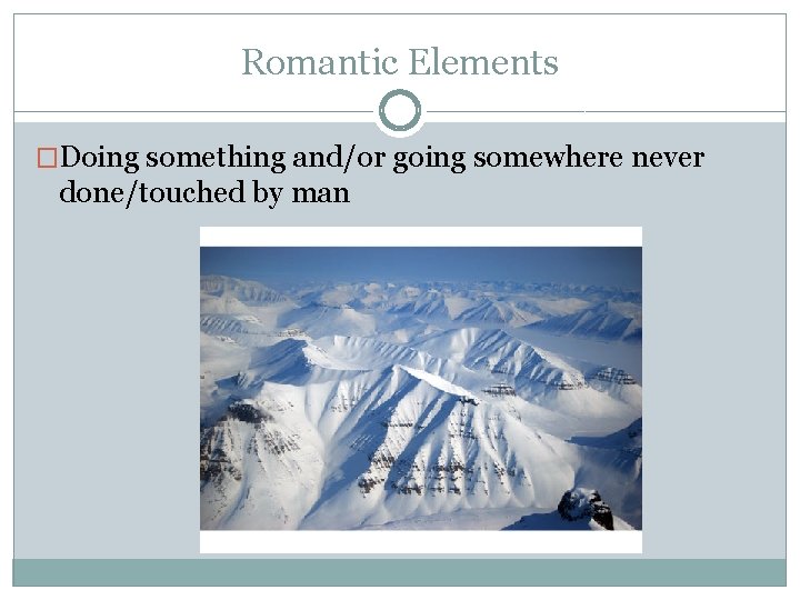 Romantic Elements �Doing something and/or going somewhere never done/touched by man 