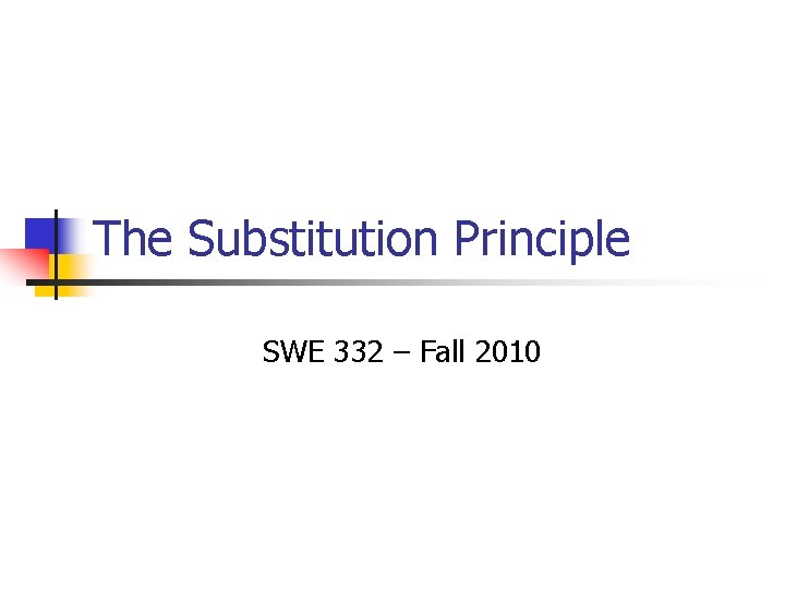The Substitution Principle SWE 332 – Fall 2010 