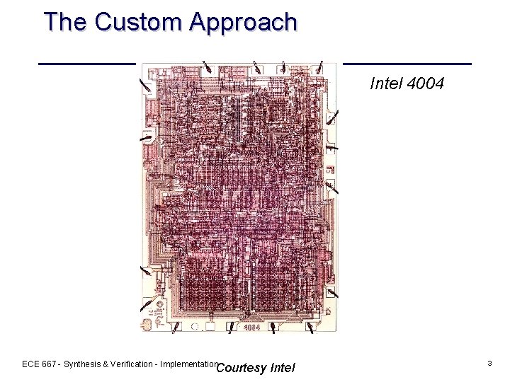 The Custom Approach Intel 4004 ECE 667 - Synthesis & Verification - Implementation Courtesy