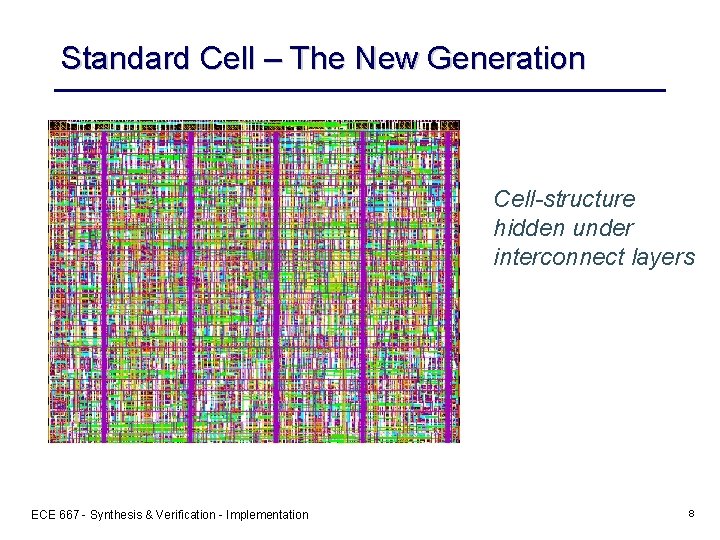 Standard Cell – The New Generation Cell-structure hidden under interconnect layers ECE 667 -