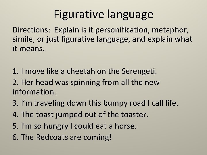 Figurative language Directions: Explain is it personification, metaphor, simile, or just figurative language, and