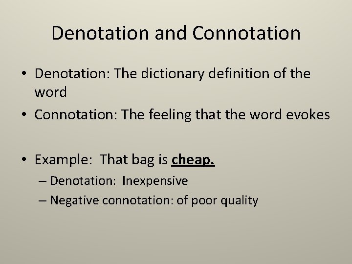 Denotation and Connotation • Denotation: The dictionary definition of the word • Connotation: The