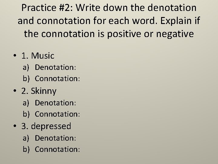 Practice #2: Write down the denotation and connotation for each word. Explain if the