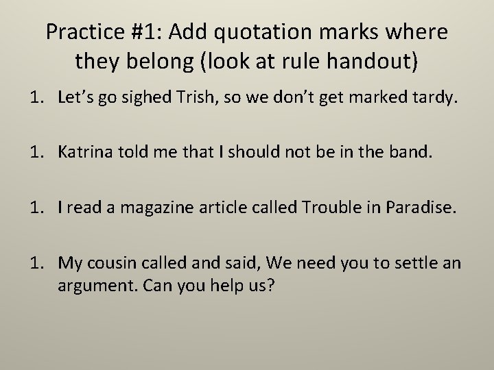 Practice #1: Add quotation marks where they belong (look at rule handout) 1. Let’s