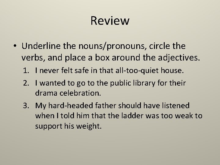 Review • Underline the nouns/pronouns, circle the verbs, and place a box around the