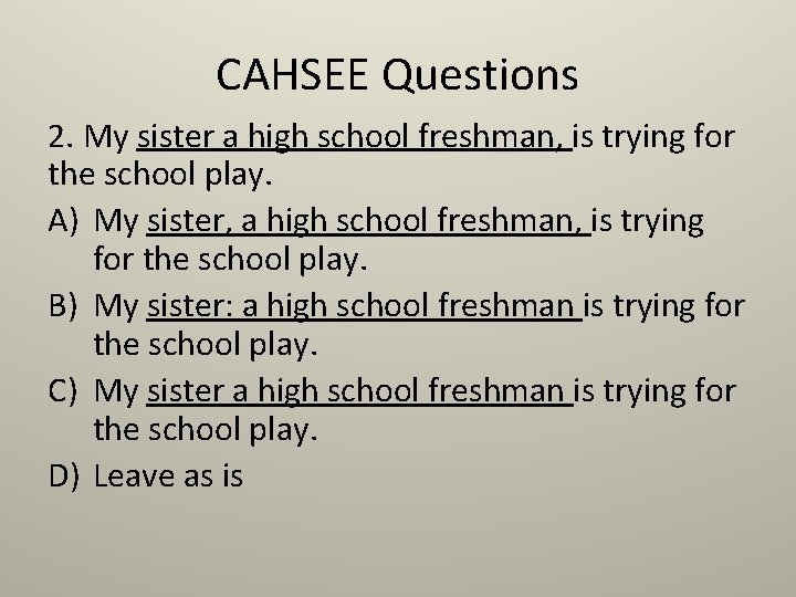 CAHSEE Questions 2. My sister a high school freshman, is trying for the school