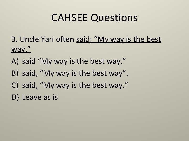 CAHSEE Questions 3. Uncle Yari often said; “My way is the best way. ”