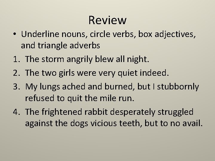 Review • Underline nouns, circle verbs, box adjectives, and triangle adverbs 1. The storm