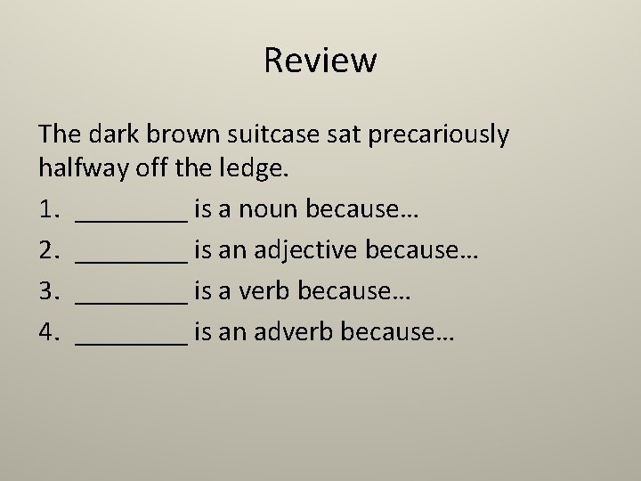 Review The dark brown suitcase sat precariously halfway off the ledge. 1. ____ is