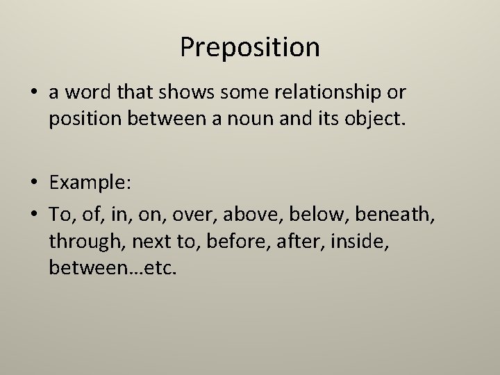 Preposition • a word that shows some relationship or position between a noun and