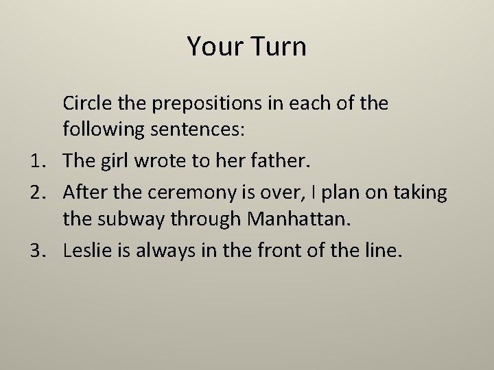 Your Turn Circle the prepositions in each of the following sentences: 1. The girl