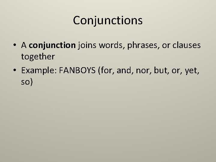 Conjunctions • A conjunction joins words, phrases, or clauses together • Example: FANBOYS (for,