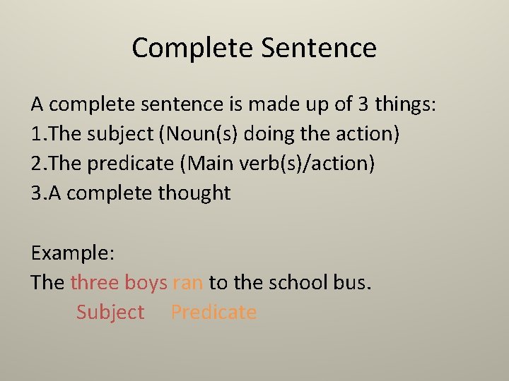 Complete Sentence A complete sentence is made up of 3 things: 1. The subject