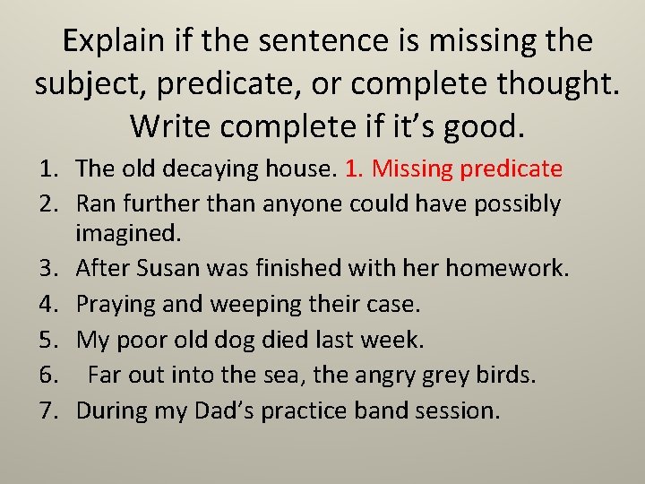 Explain if the sentence is missing the subject, predicate, or complete thought. Write complete