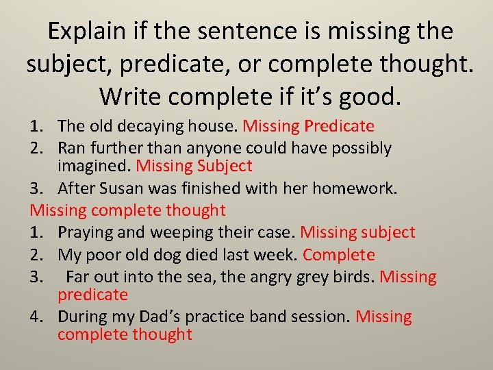 Explain if the sentence is missing the subject, predicate, or complete thought. Write complete