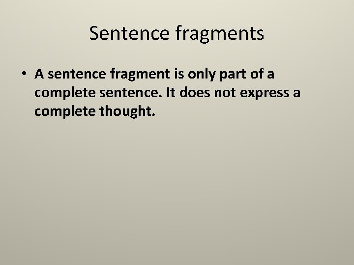 Sentence fragments • A sentence fragment is only part of a complete sentence. It