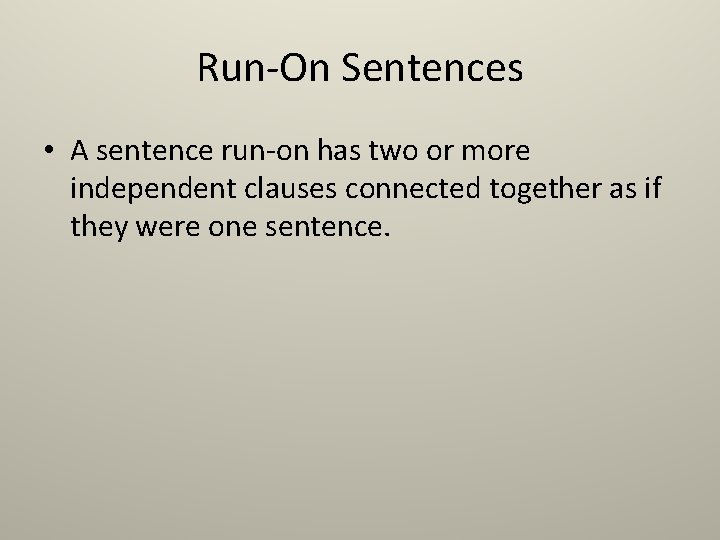 Run-On Sentences • A sentence run-on has two or more independent clauses connected together