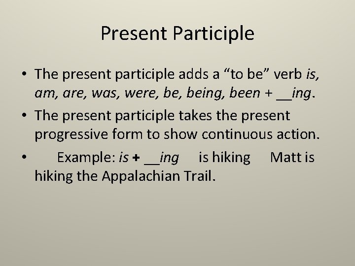 Present Participle • The present participle adds a “to be” verb is, am, are,