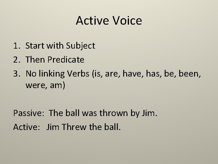 Active Voice 1. Start with Subject 2. Then Predicate 3. No linking Verbs (is,