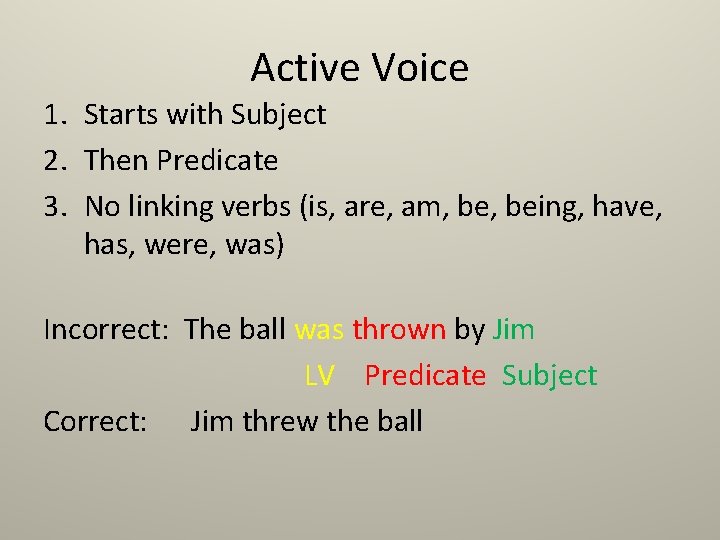 Active Voice 1. Starts with Subject 2. Then Predicate 3. No linking verbs (is,