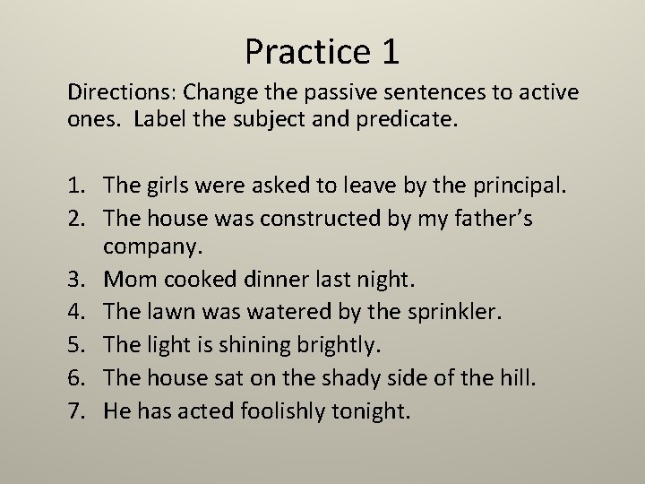 Practice 1 Directions: Change the passive sentences to active ones. Label the subject and