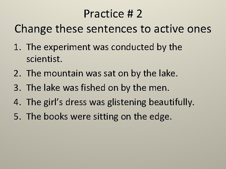 Practice # 2 Change these sentences to active ones 1. The experiment was conducted