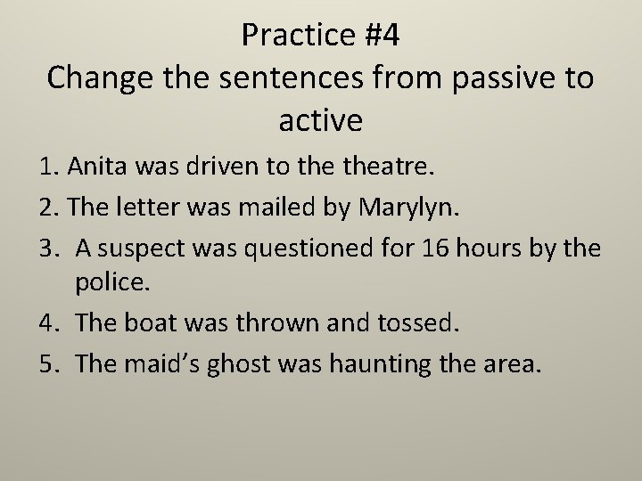 Practice #4 Change the sentences from passive to active 1. Anita was driven to