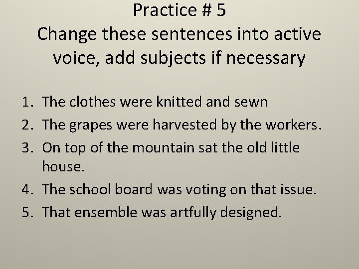 Practice # 5 Change these sentences into active voice, add subjects if necessary 1.