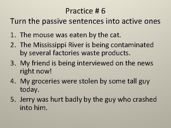 Practice # 6 Turn the passive sentences into active ones 1. The mouse was