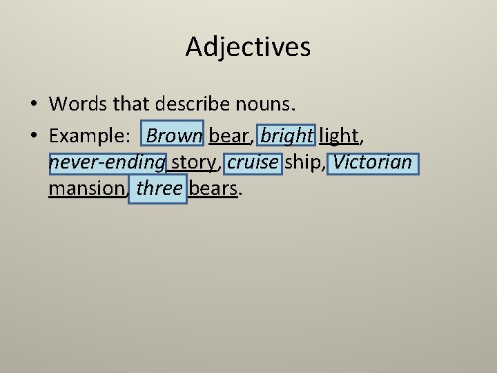 Adjectives • Words that describe nouns. • Example: Brown bear, bright light, never-ending story,