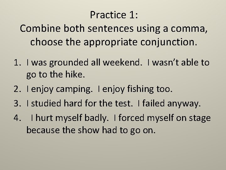 Practice 1: Combine both sentences using a comma, choose the appropriate conjunction. 1. I