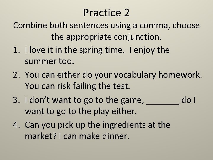 Practice 2 Combine both sentences using a comma, choose the appropriate conjunction. 1. I