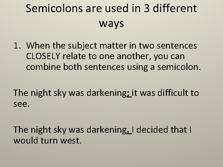 Semicolons are used in 3 different ways 1. When the subject matter in two