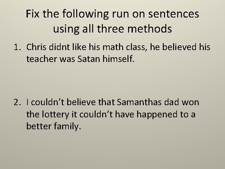 Fix the following run on sentences using all three methods 1. Chris didnt like