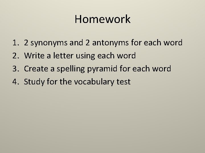 Homework 1. 2. 3. 4. 2 synonyms and 2 antonyms for each word Write