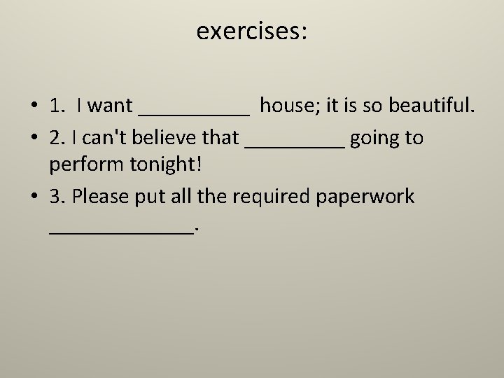 exercises: • 1. I want _____ house; it is so beautiful. • 2. I