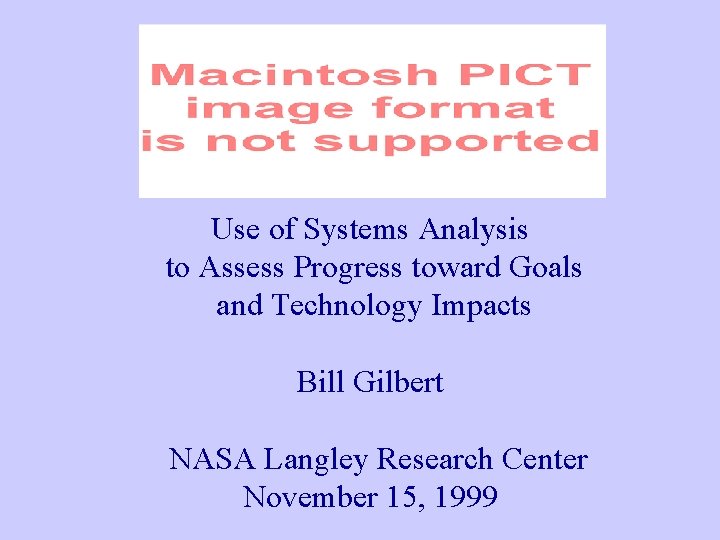 Use of Systems Analysis to Assess Progress toward Goals and Technology Impacts Bill Gilbert