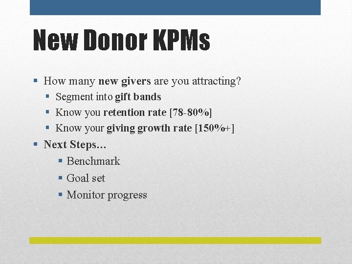 New Donor KPMs § How many new givers are you attracting? § Segment into