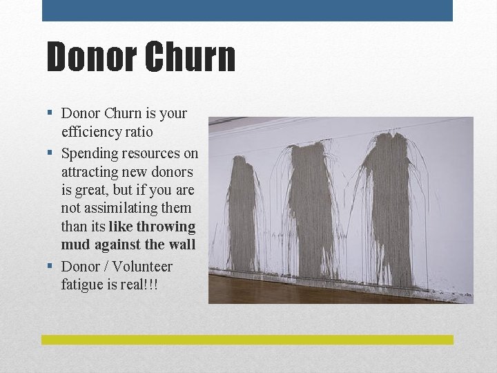 Donor Churn § Donor Churn is your efficiency ratio § Spending resources on attracting
