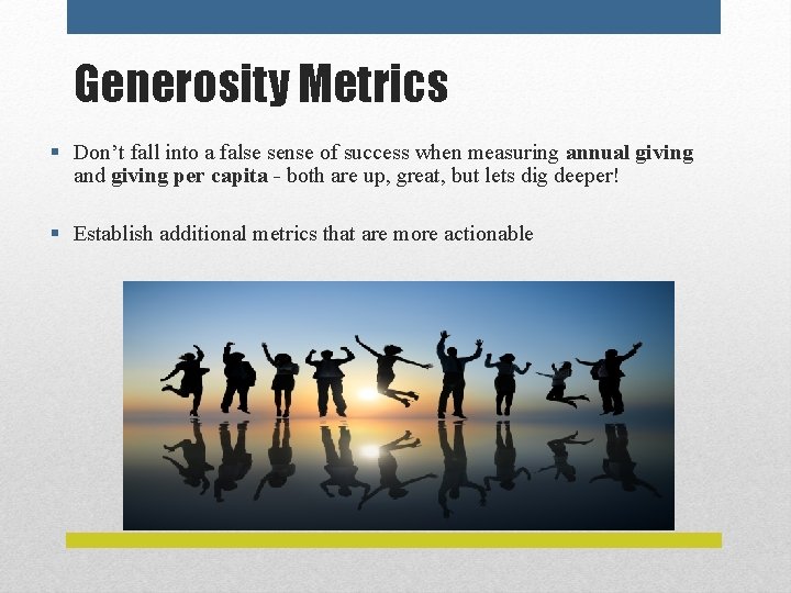 Generosity Metrics § Don’t fall into a false sense of success when measuring annual