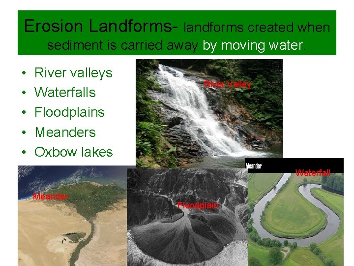 Erosion Landforms- landforms created when sediment is carried away by moving water. • •