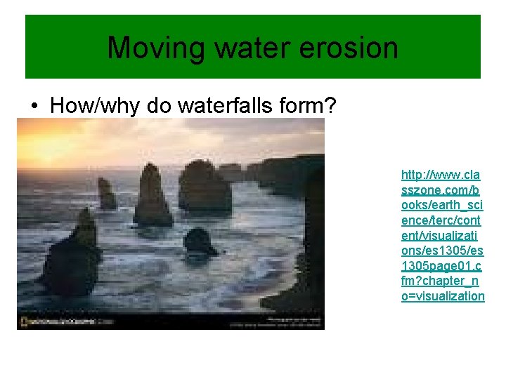 Moving water erosion • How/why do waterfalls form? http: //www. cla sszone. com/b ooks/earth_sci