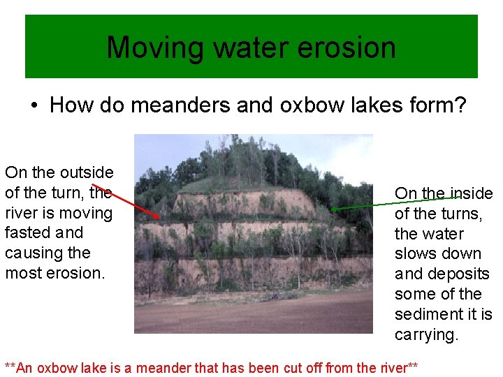 Moving water erosion • How do meanders and oxbow lakes form? On the outside